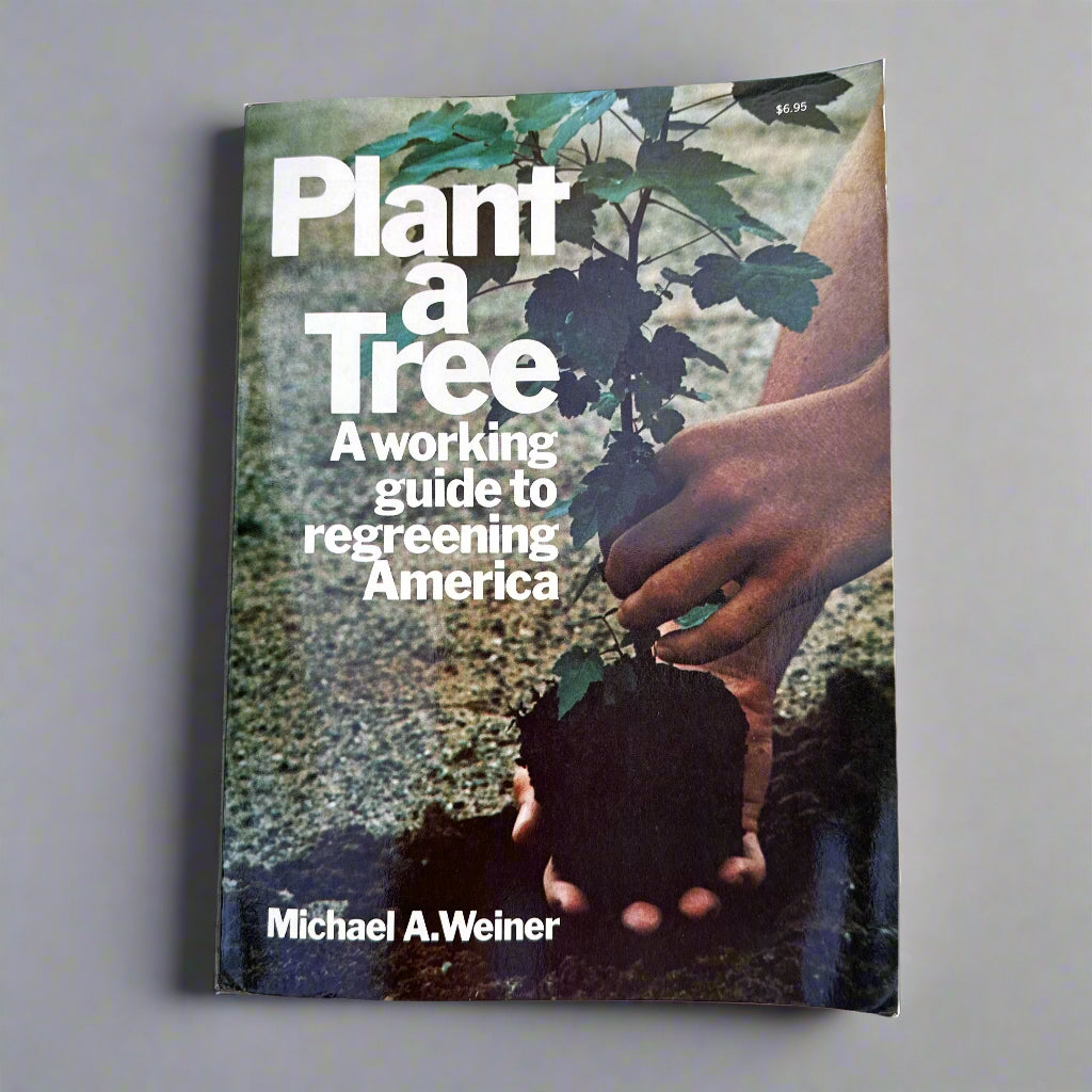 Plant a Tree: A Working Guide to Regreening America - 1975